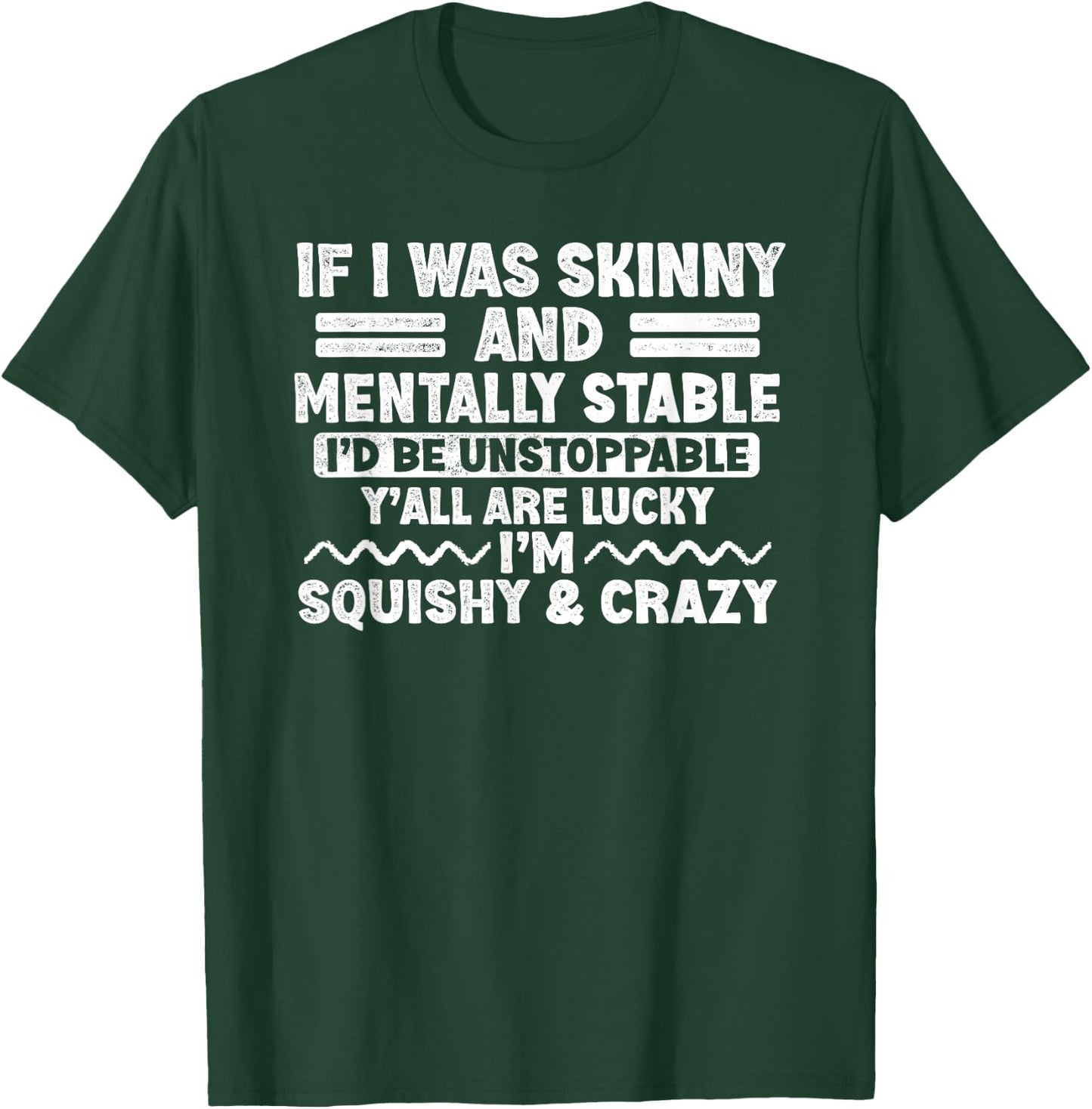 If I Was Skinny and Mentally Stable I'd Be Unstoppabl Say T-Shirt - T-Shirt | Forest