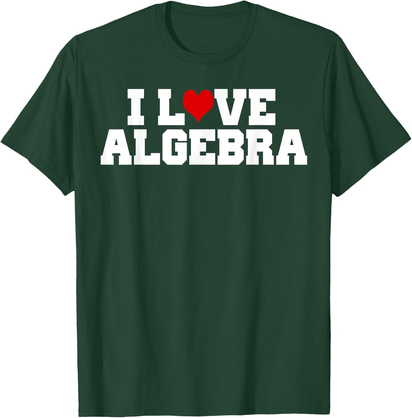 I Love Algebra Math Student Teacher Gift Shirt Men Women Girls Kids T-Shirt - T-Shirt | Forest