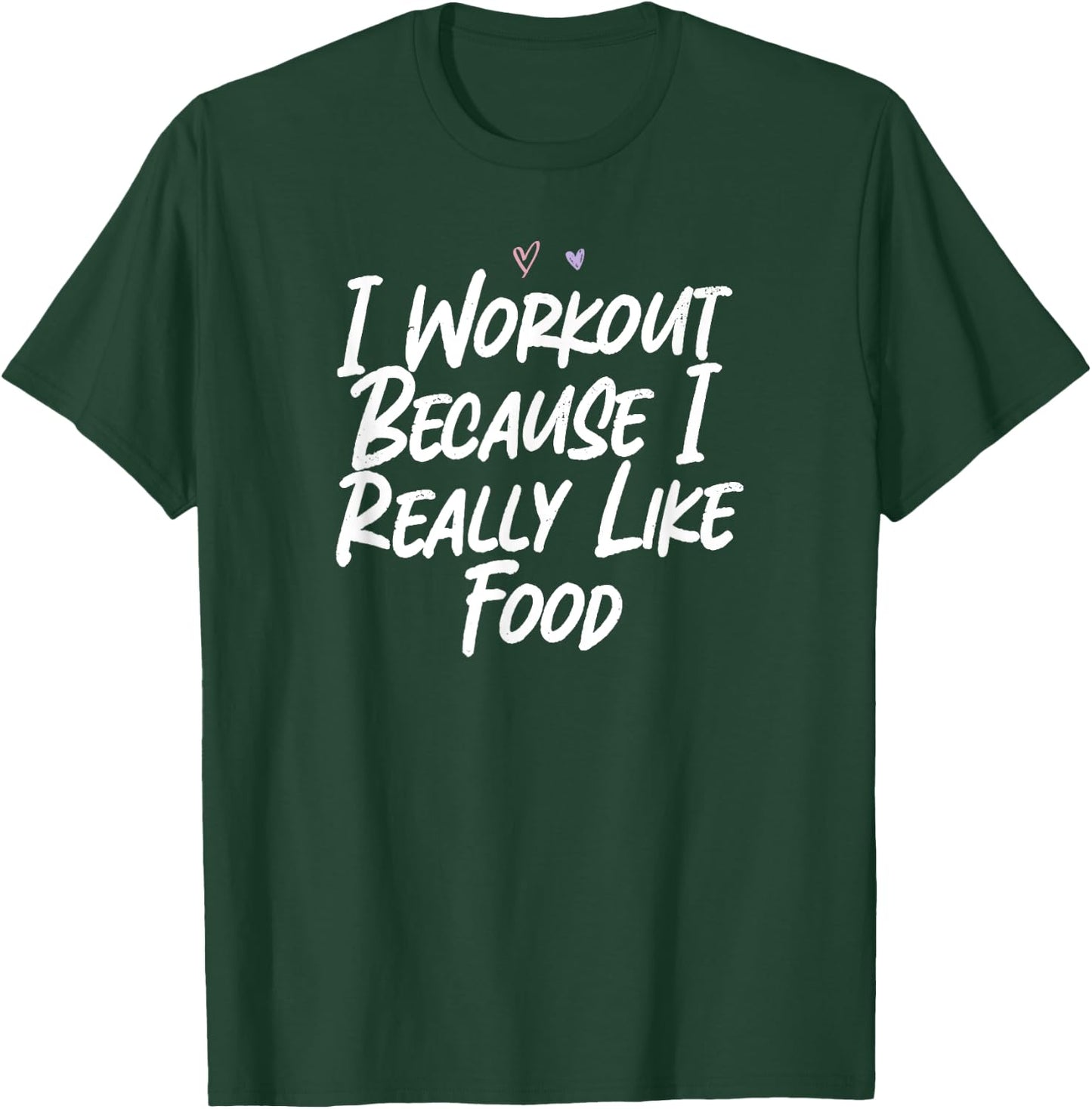 I Workout Because I Really Like Food T-Shirt - T-Shirt | Forest