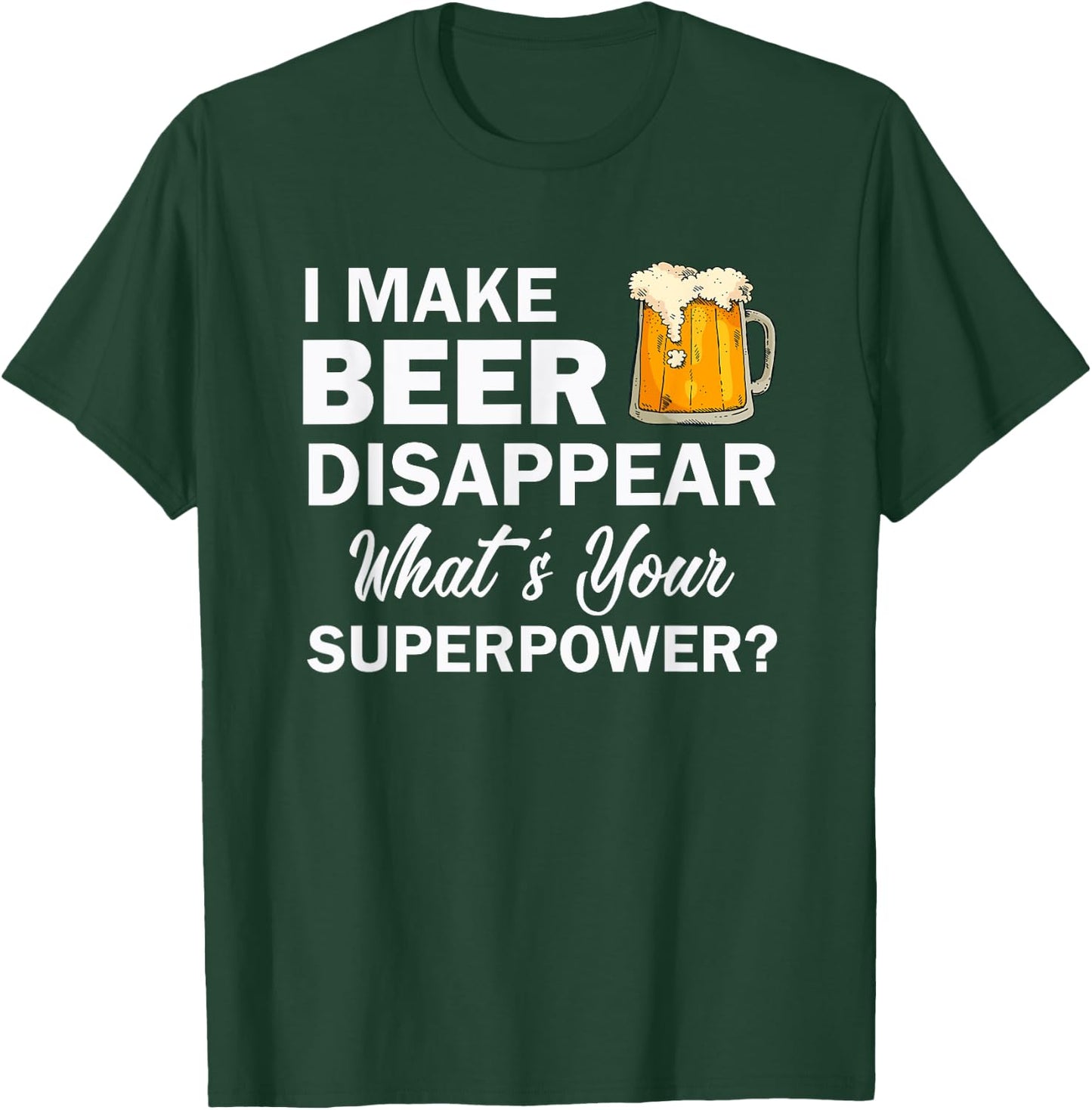I Make Beer Disappear What's Your Superpower? Drinking T-Shirt - T-Shirt | Forest