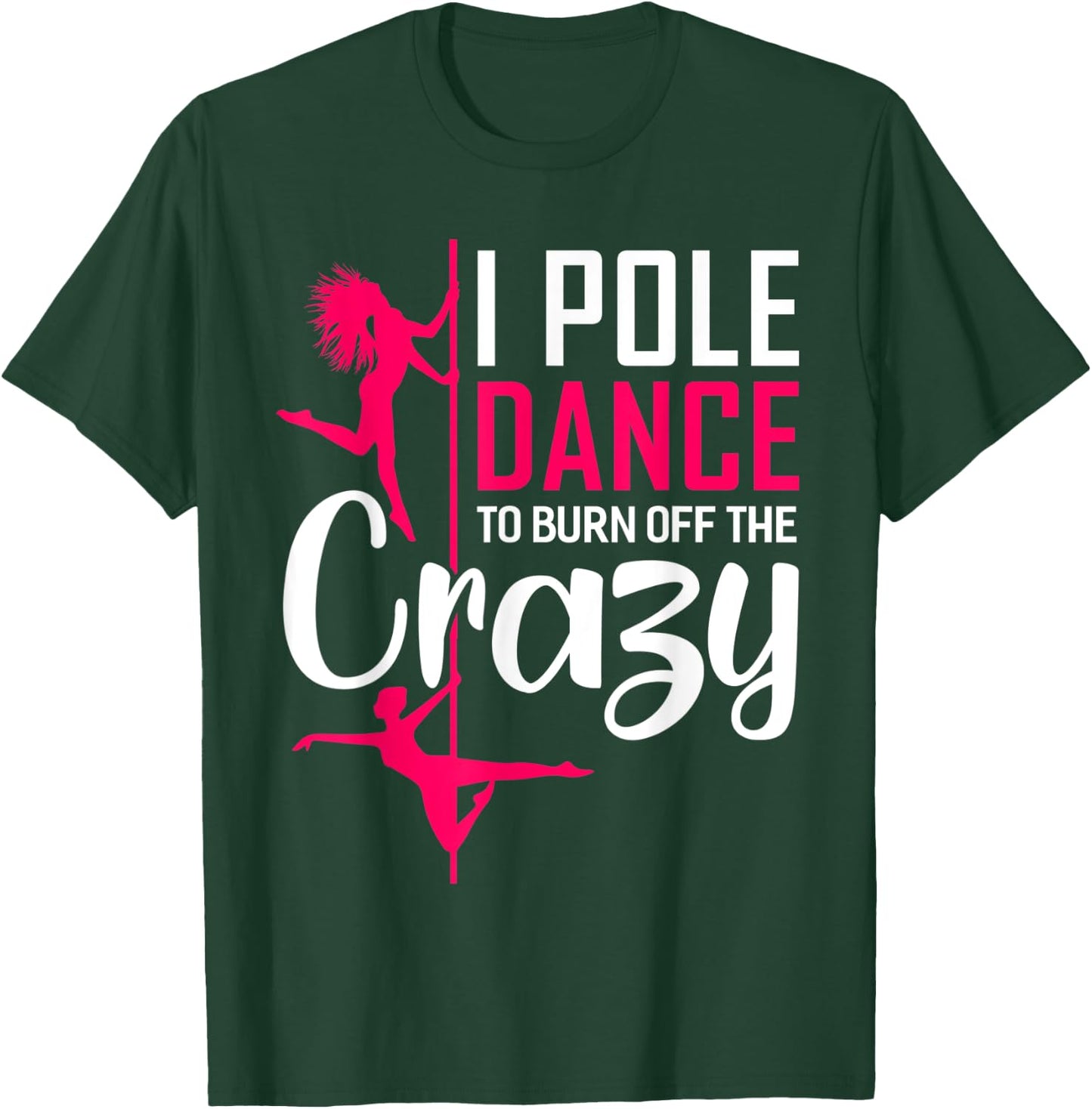 I Pole Dance To Burn Off The Crazy Funny Dancing Dance T-Shirt - T-Shirt | Forest