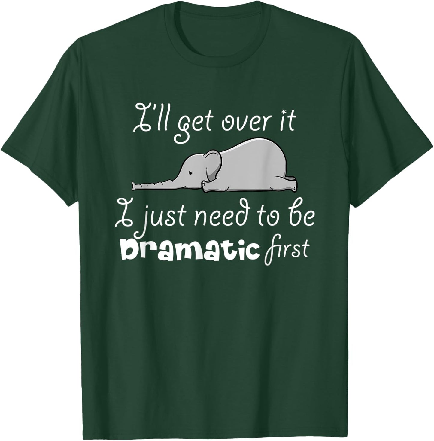I'll Got Over It I Just Need To Be Dramatic First Quote T-Shirt - T-Shirt | Forest