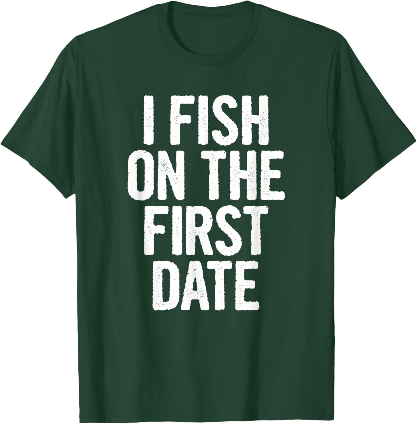I Fish On The First Date T-Shirt - T-Shirt | Forest