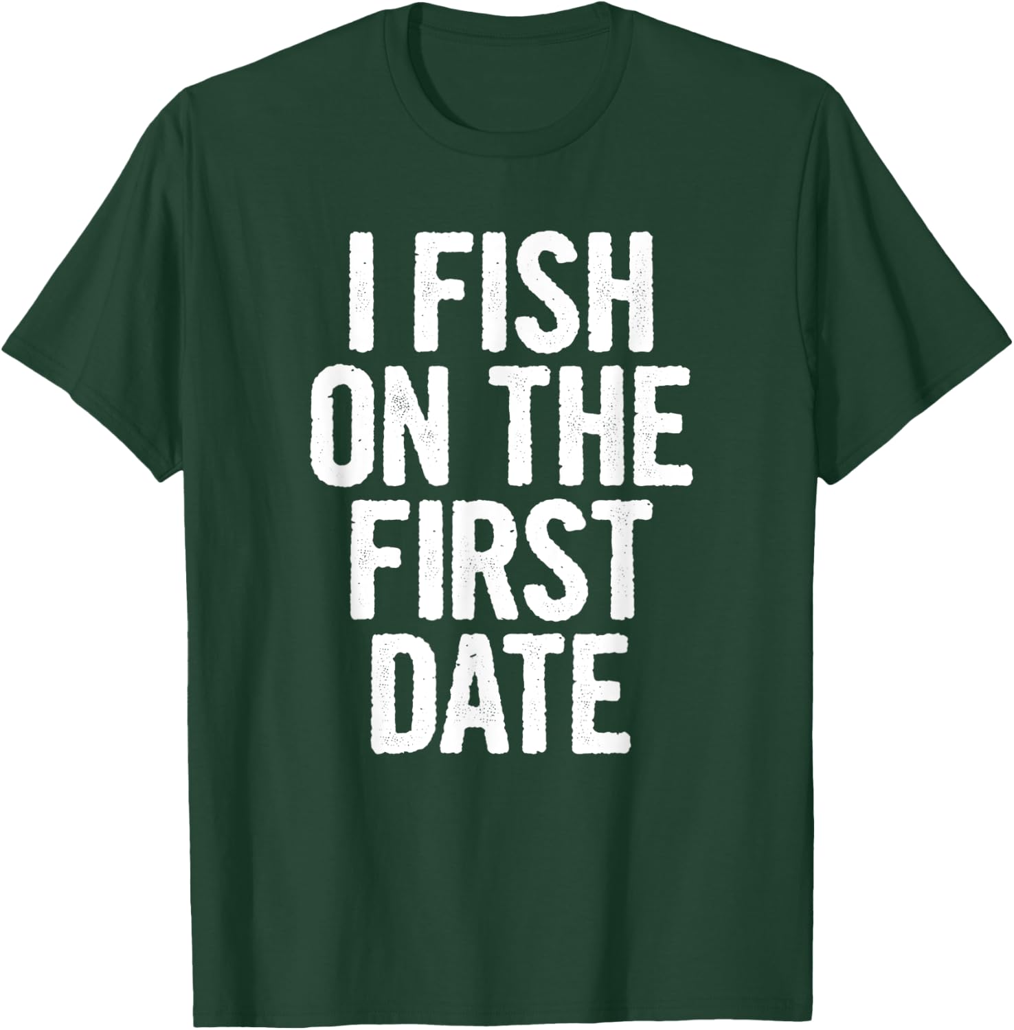 I Fish On The First Date T-Shirt - T-Shirt | Forest
