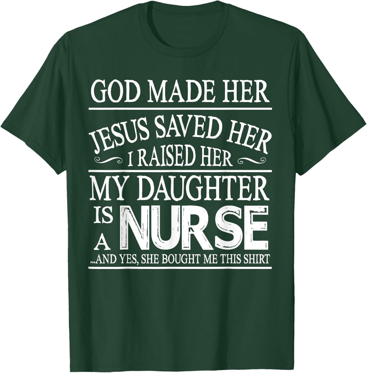 God Made Her Jesus Saved I Raised My Daughter Is A Nurse T-Shirt - T-Shirt | Forest