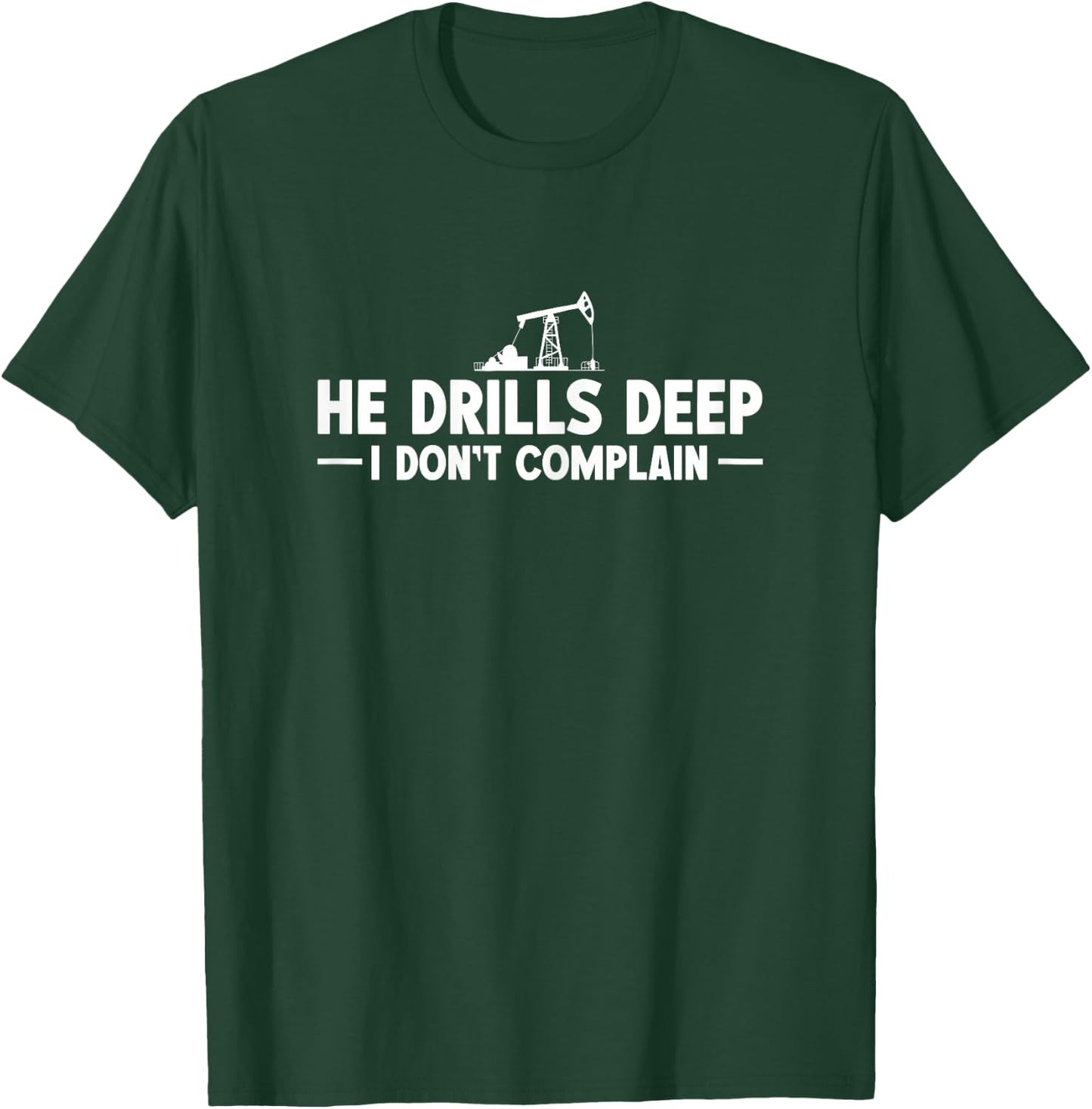 He Drills Deep. I Dont Complain - Oilfield Wife T-Shirt - T-Shirt | Forest