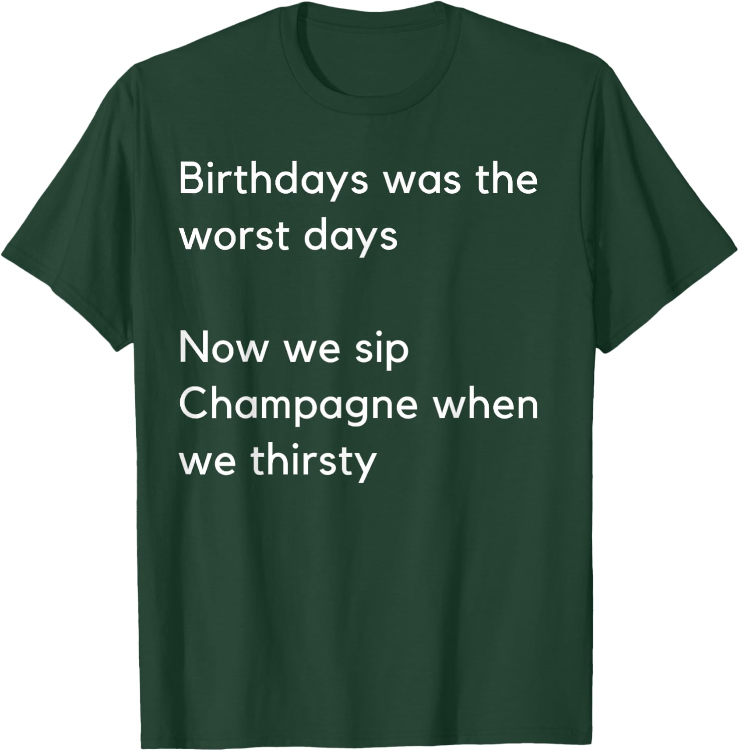 Birthdays was the worst days Now we sip Champagne when… T-Shirt - T-Shirt | Forest