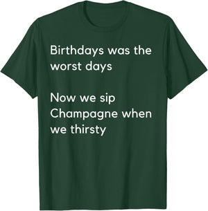 Birthdays was the worst days Now we sip Champagne when… T-Shirt - T-Shirt | Forest