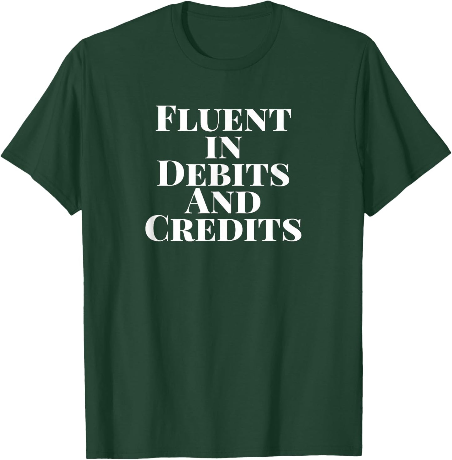 Fluent in Debits and Credits Funny Accounting CPA T-Shirt - T-Shirt | Forest