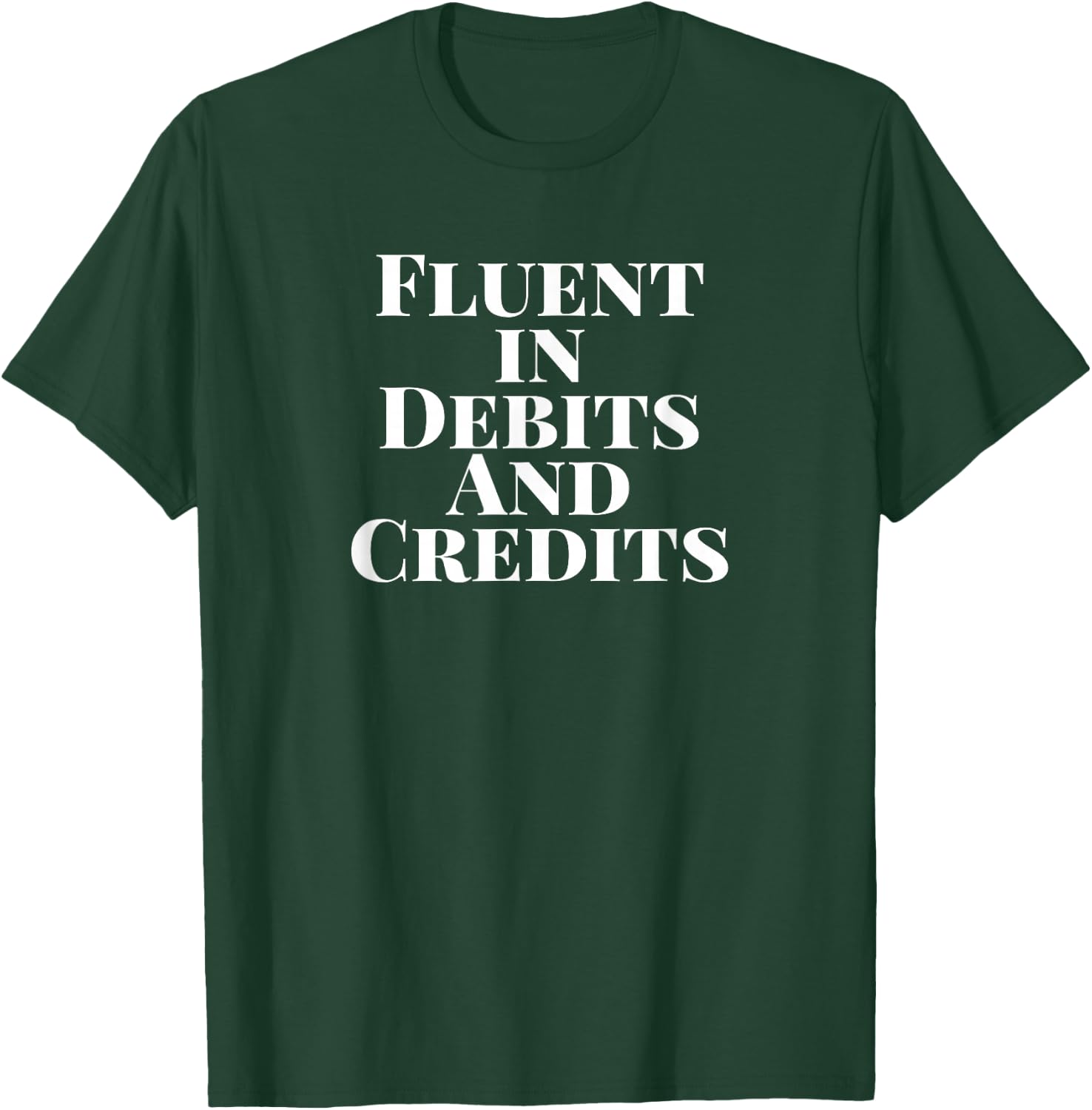 Fluent in Debits and Credits Funny Accounting CPA T-Shirt - T-Shirt | Forest