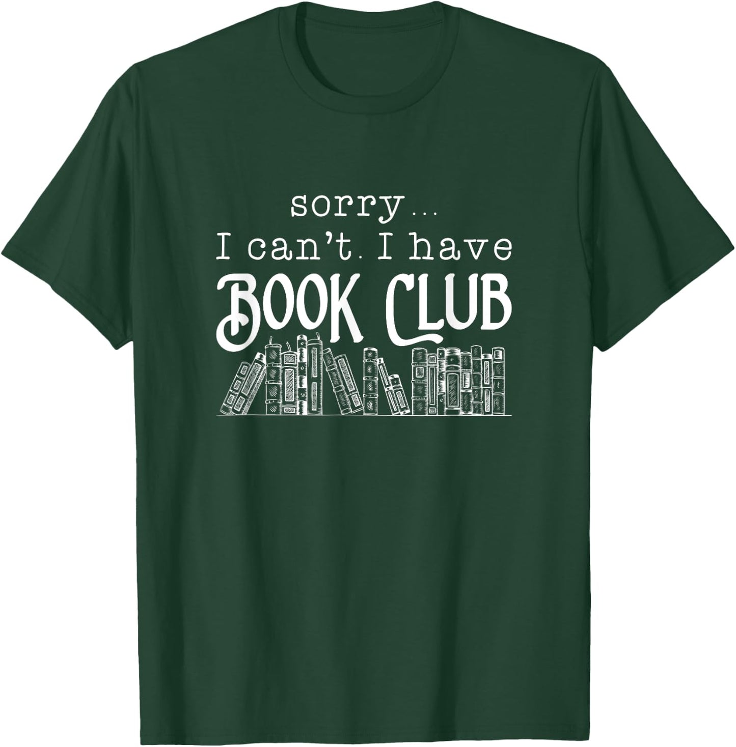 Sorry I Can't I Have Book Club - Book Lover T-Shirt - T-Shirt | Forest