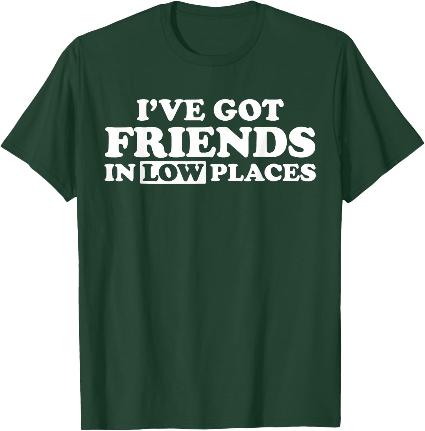 I Have Friends in Low Places T-Shirt - T-Shirt | Forest