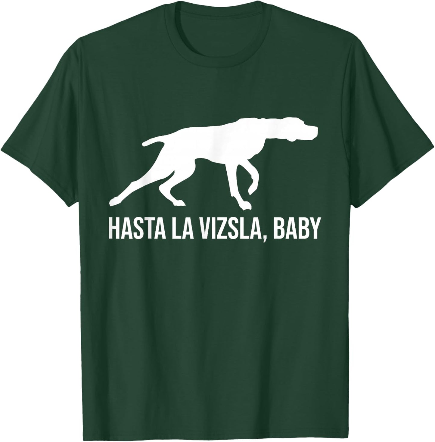 Hasta La Vizsla Baby Funny Pointer Dog Quote & Vizsla Puppy T-Shirt - T-Shirt | Forest