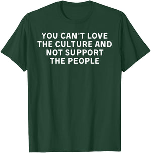 You Can't Love The Culture And Not Support The People T-Shirt - T-Shirt | Forest
