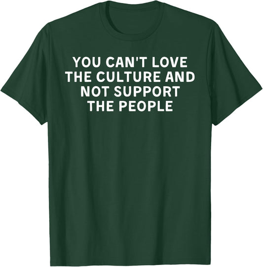 You Can't Love The Culture And Not Support The People T-Shirt - T-Shirt | Forest