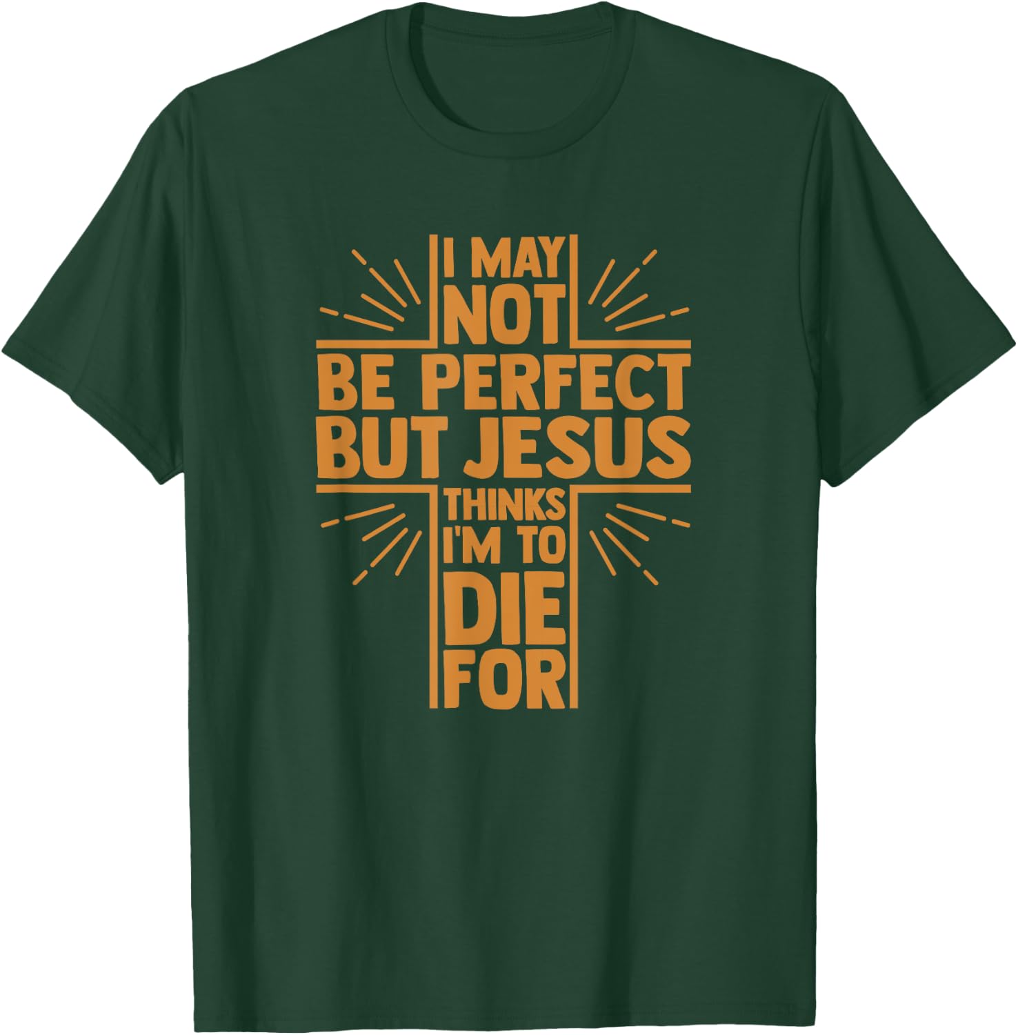 I May Not Be Perfect But Jesus Thinks I'm to Die for T-Shirt - T-Shirt | Forest