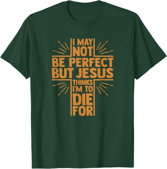I May Not Be Perfect But Jesus Thinks I'm to Die for T-Shirt - T-Shirt | Forest