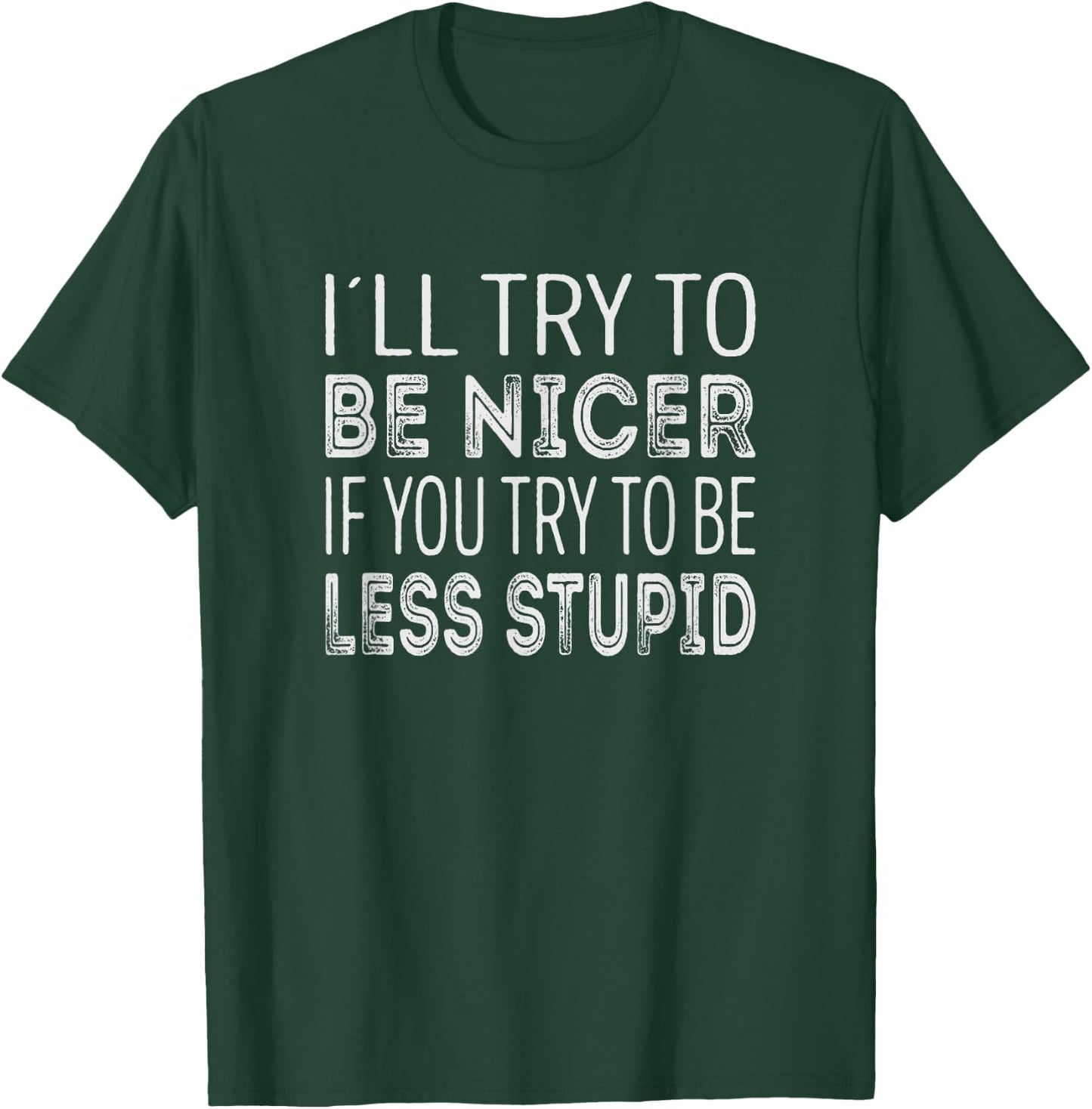 Ill try to be nicer, if you try to be less stupid T-Shirt - T-Shirt | Forest