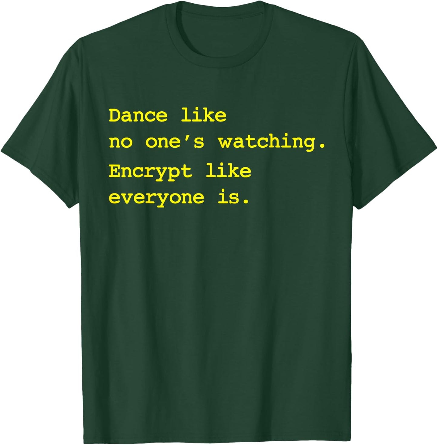 Dance Like No One's Watching Encrypt Like Everyone Is Shirt T-Shirt - T-Shirt | Forest