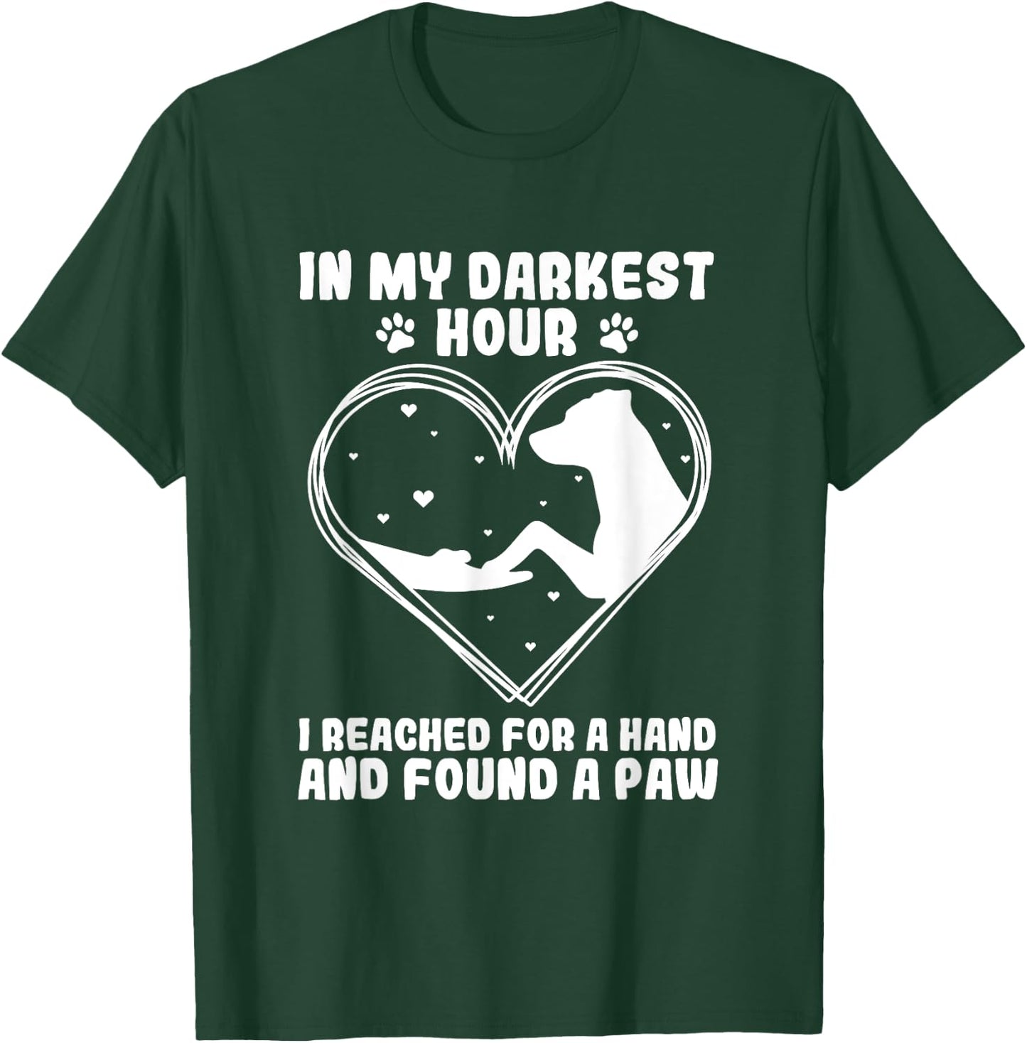 In my darkest hour i reached for a hand and found a paw T-Shirt - T-Shirt | Forest