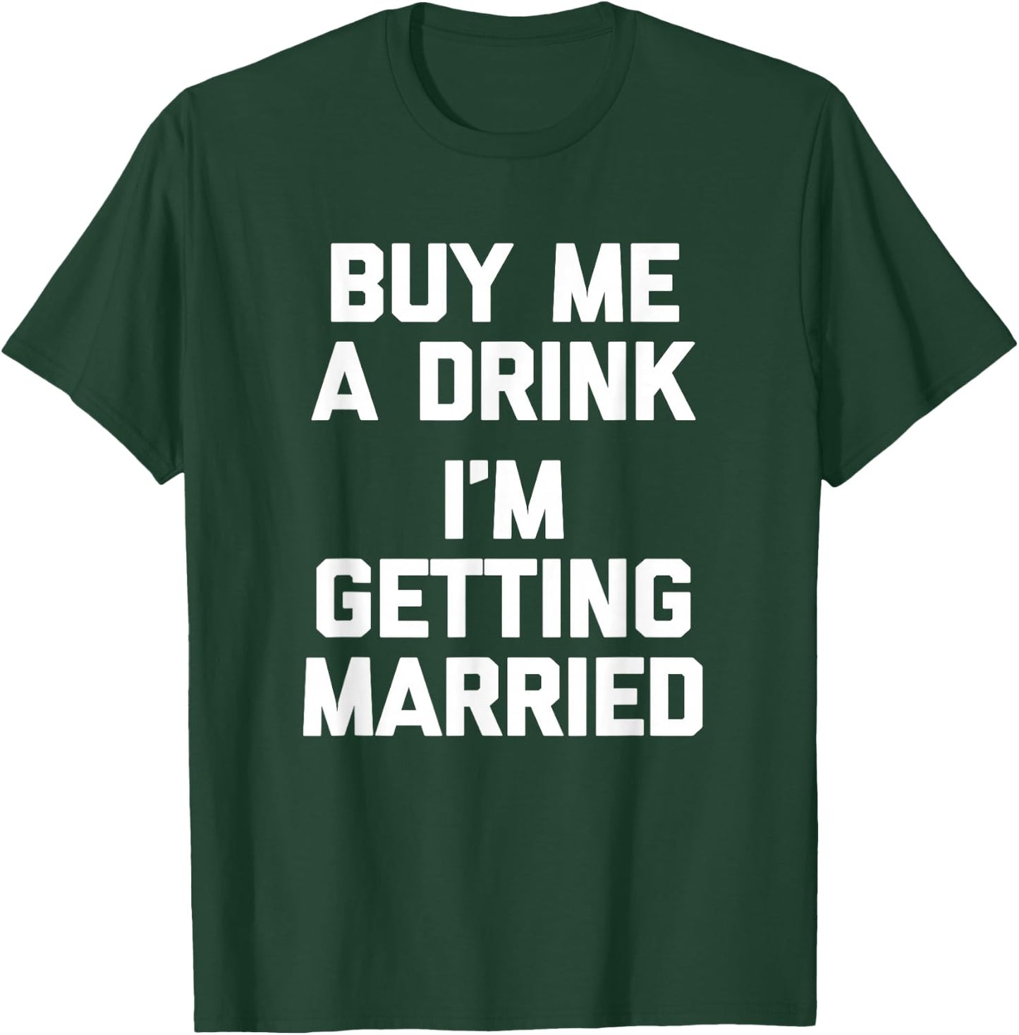 Buy Me A Drink I'm Getting Married -Funny Engagement Engaged T-Shirt - T-Shirt | Forest