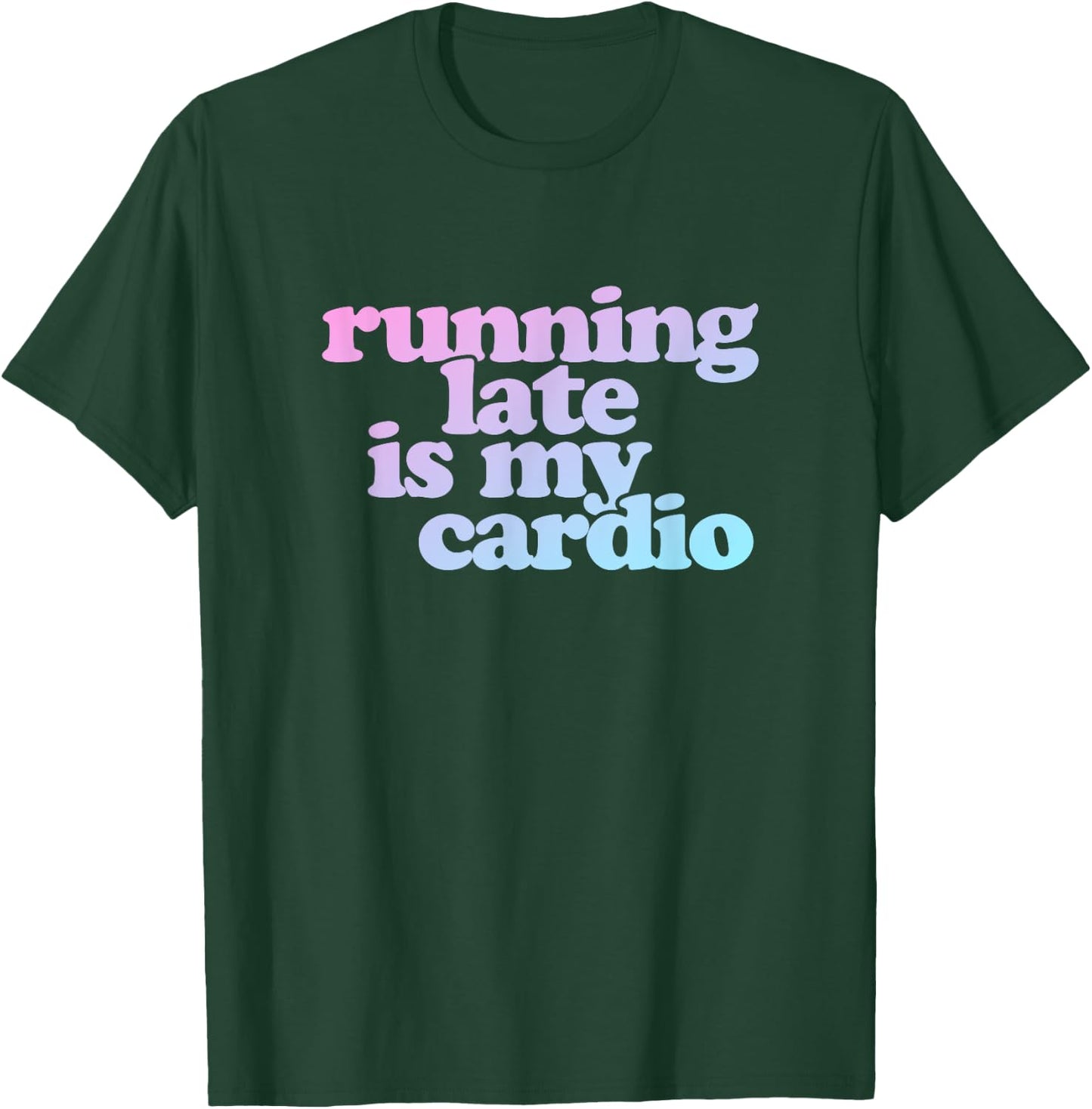 Running Late Is My Cardio T-Shirt - T-Shirt | Forest