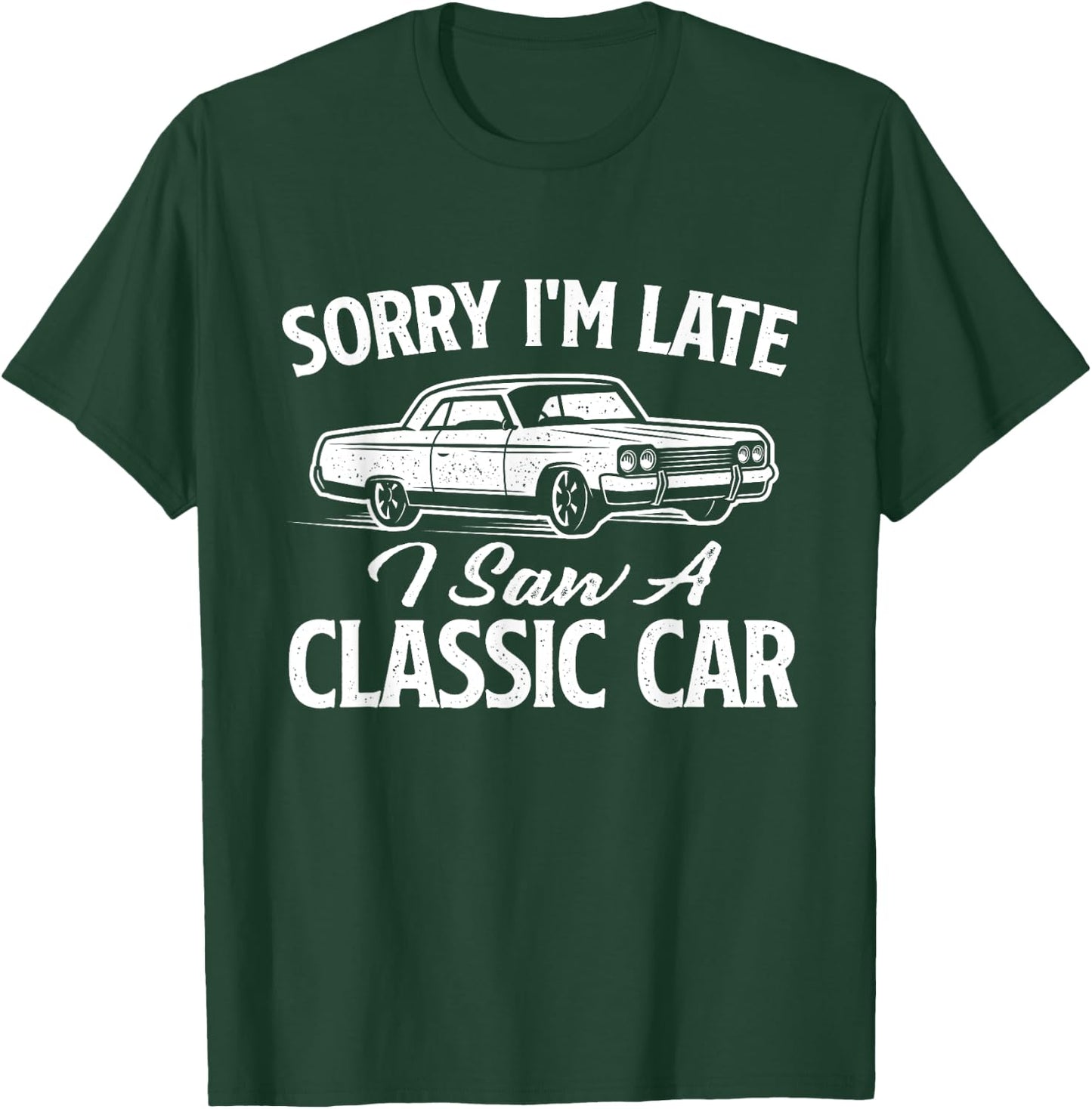 Sorry I'm Late I Saw A Classic Car - Vintage Car Mechanic T-Shirt - T-Shirt | Forest