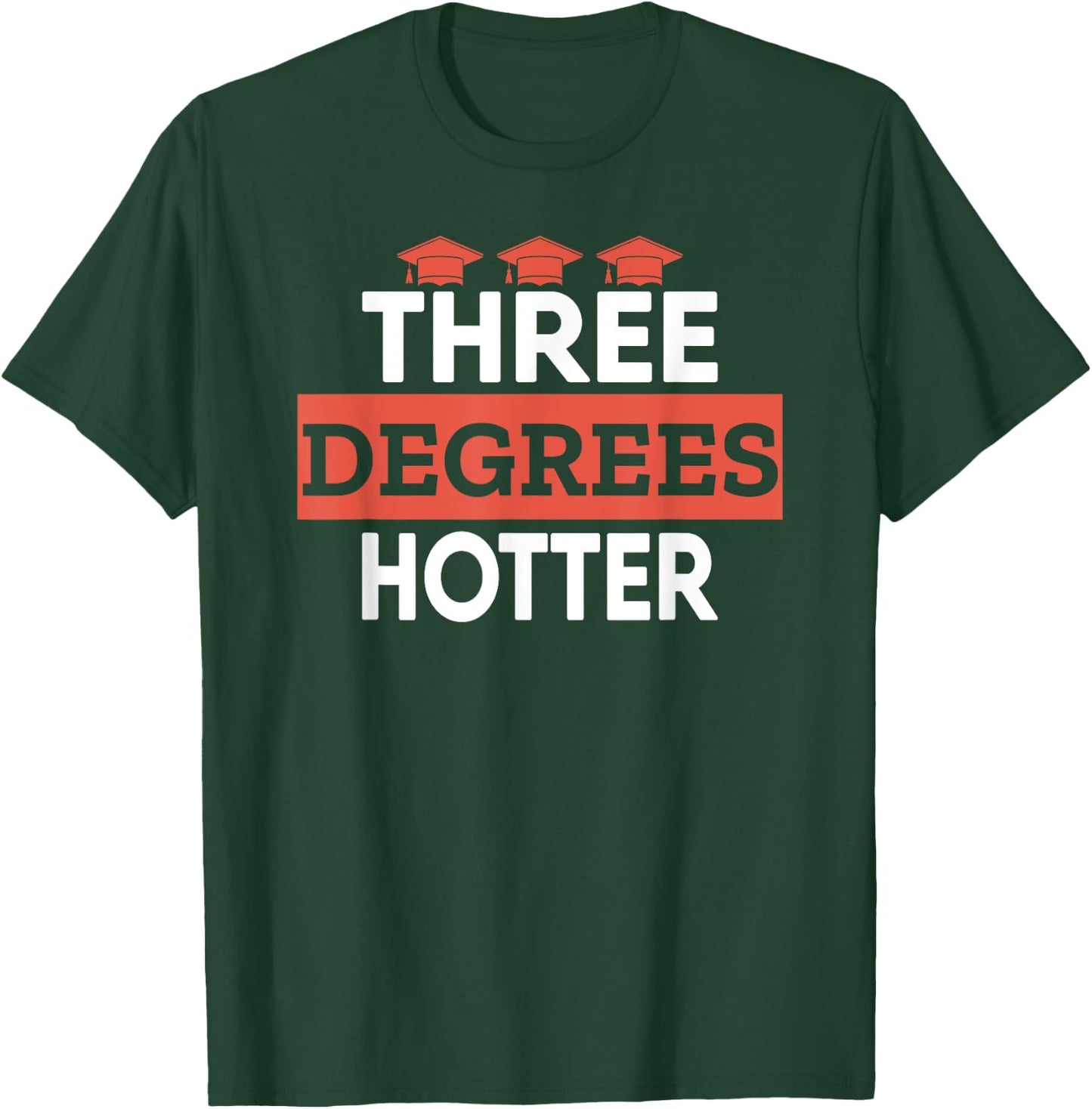 Graduation Her Him High School College Three Degrees Hotter T-Shirt - T-Shirt | Forest