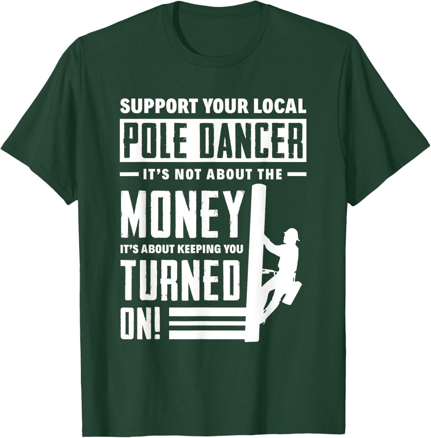 Support Your Local Pole Dancer Funny Lineworker Lineman T-Shirt - T-Shirt | Forest