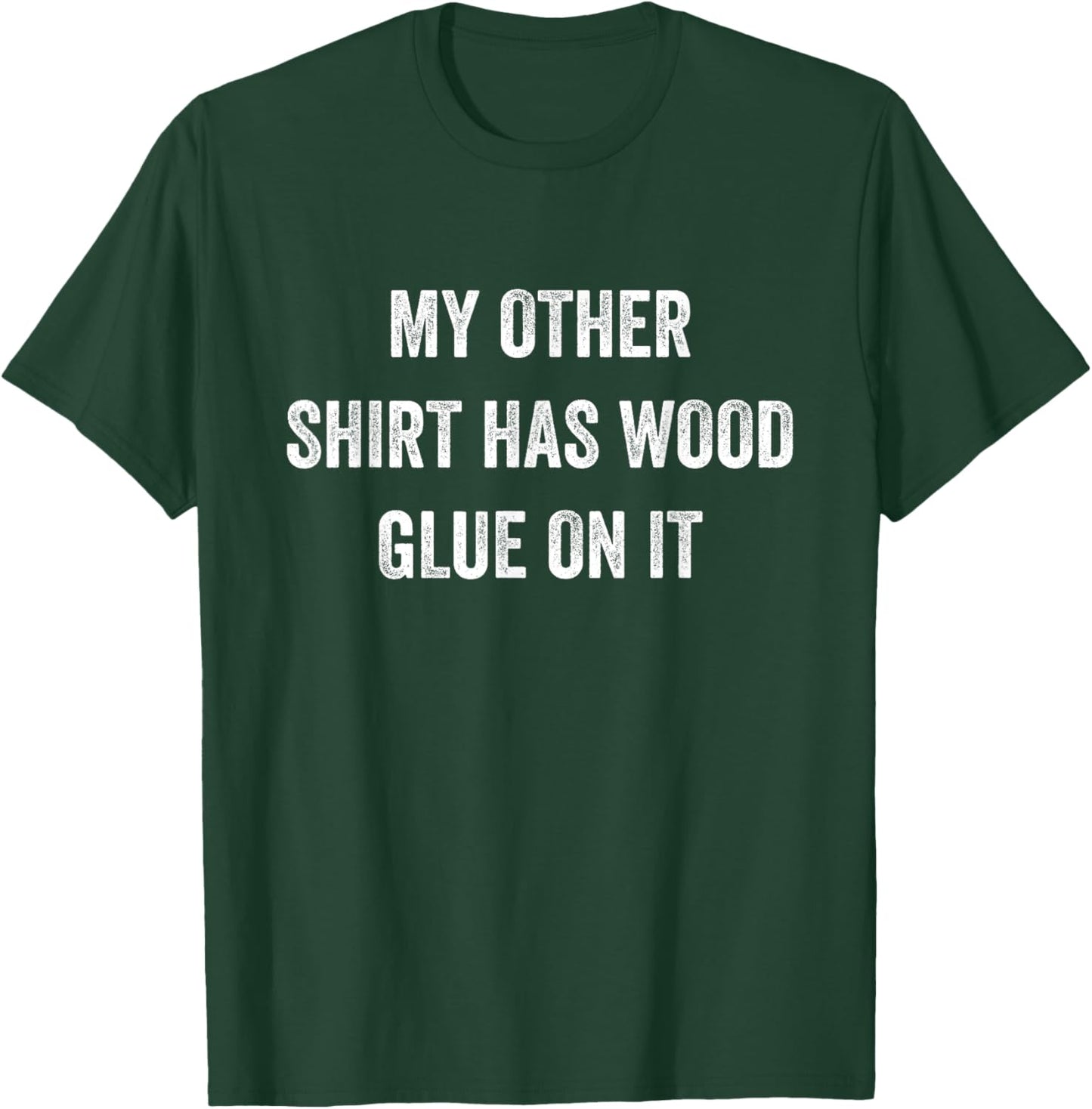 My Other Shirt Has Wood Glue On It Funny Sarcastic Gift T-Shirt - T-Shirt | Forest