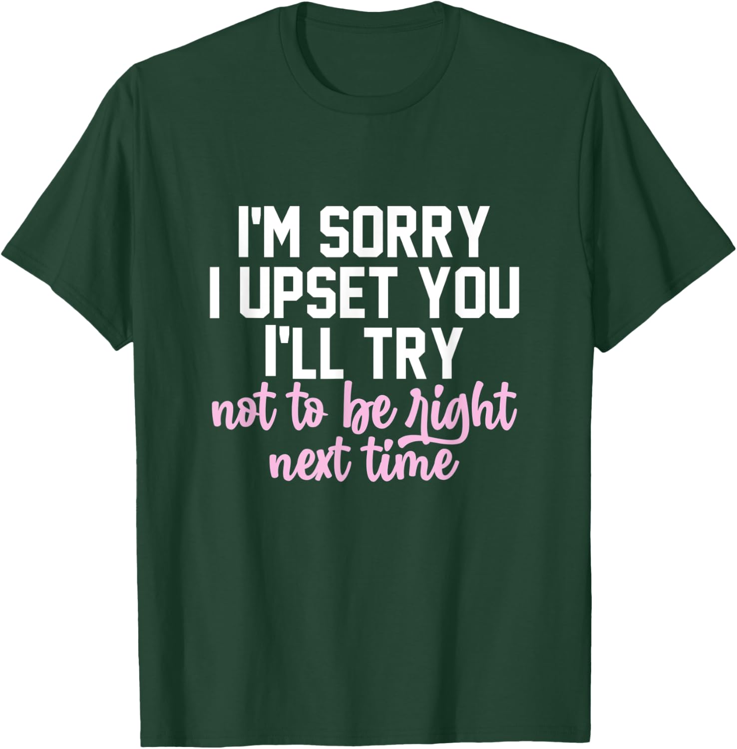 I'm Sorry I Upset You I'll Try Not To Be Right Next Time T-Shirt - T-Shirt | Forest