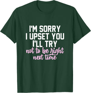 I'm Sorry I Upset You I'll Try Not To Be Right Next Time T-Shirt - T-Shirt | Forest