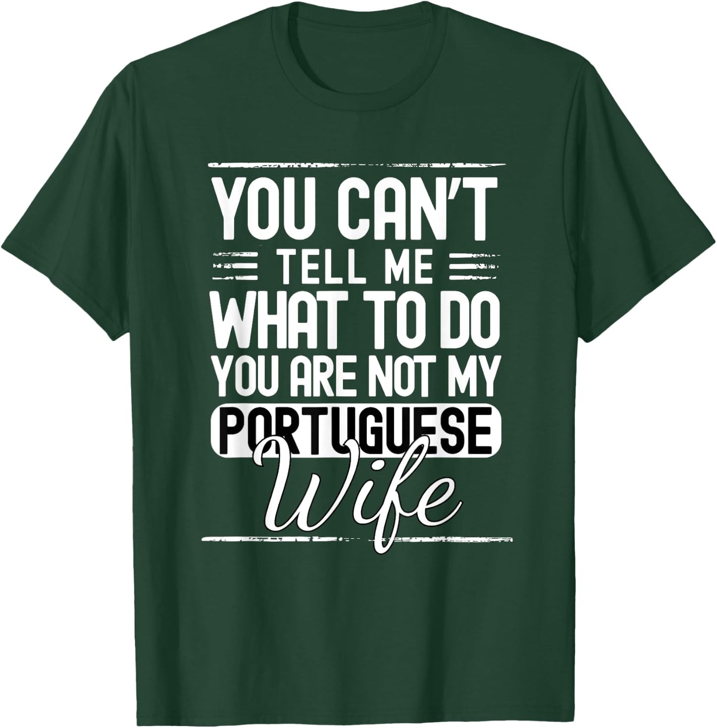 You Cant Tell Me What to Do Your Not My Portuguese Wife T-Shirt - T-Shirt | Forest