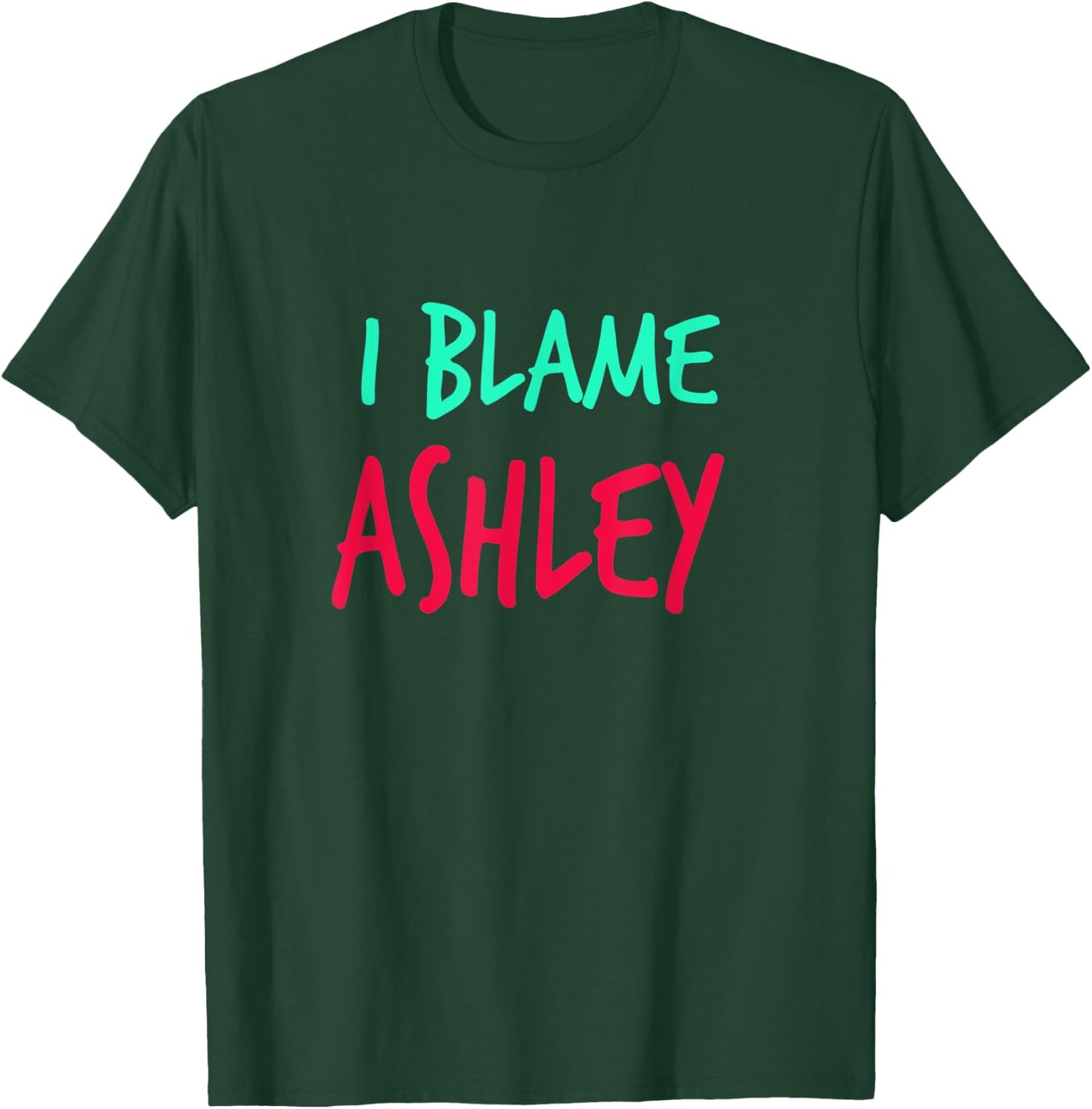 I Blame Ashley Friends First Name Buddy Nickname T-Shirt - T-Shirt | Forest