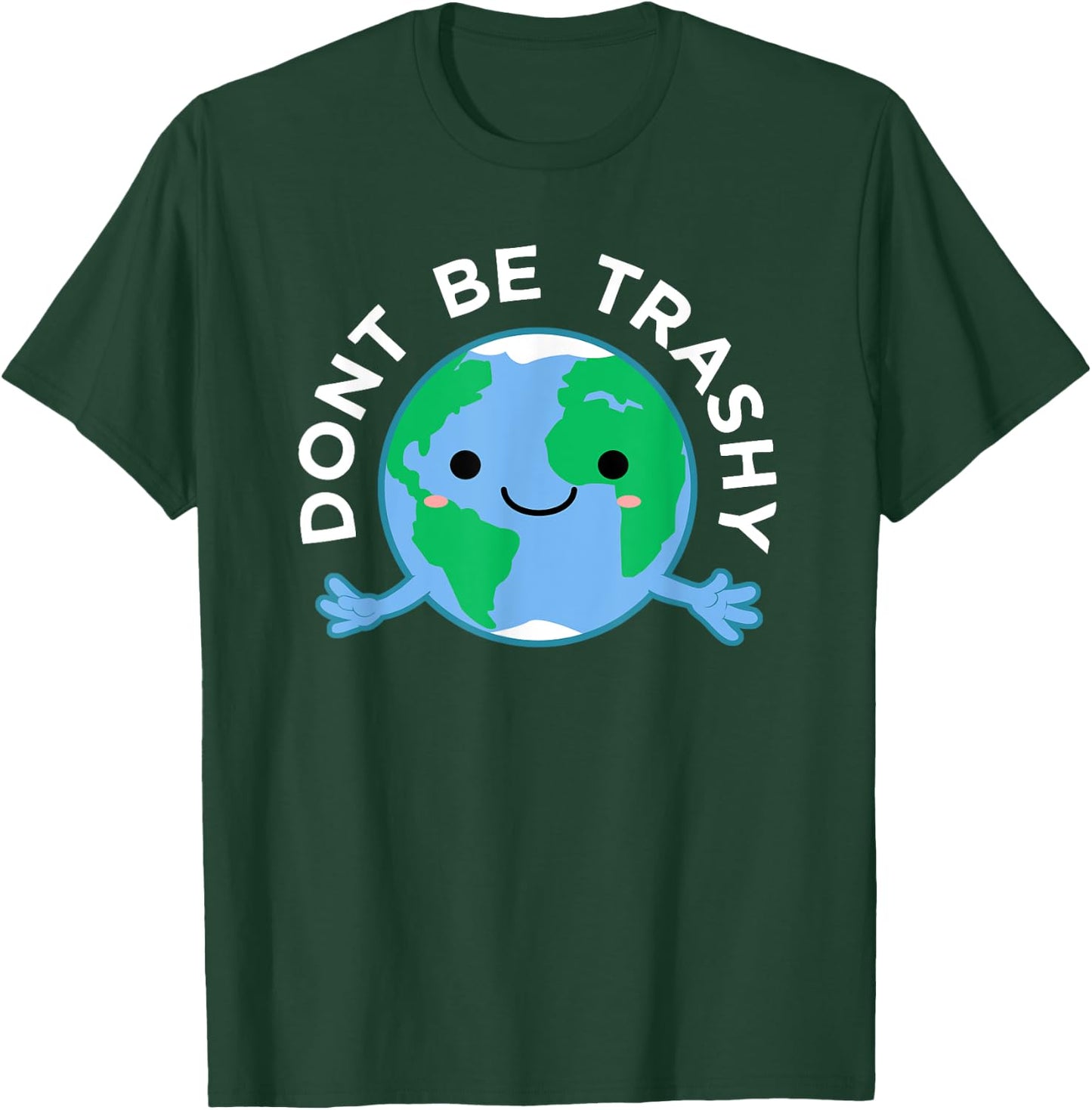Dont Be Trashy Earth Shirt, Fun Save The Planet Apparel T-Shirt - T-Shirt | Forest