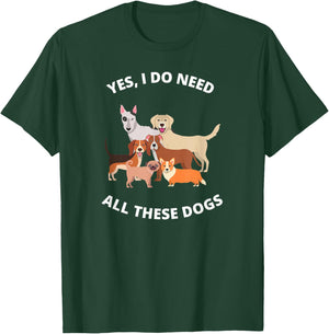 Yes I Do Need All These Dogs Dog Mom Gift T-Shirt - T-Shirt | Forest