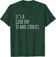 It's A Good Day to Bake Cookies Funny Cookie Baking T-Shirt - T-Shirt | Forest
