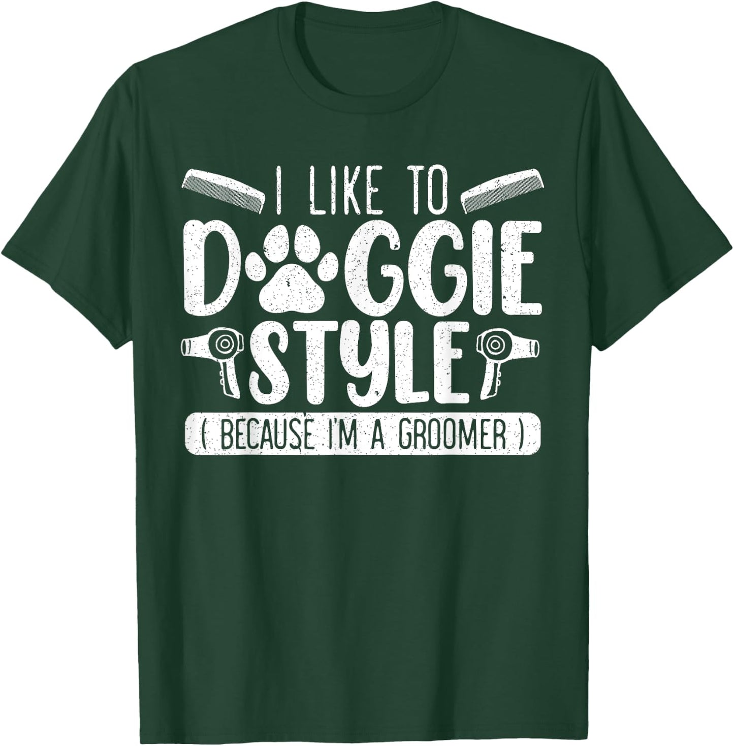I Like To Doggie Style Because I'm A Groomer Dog Grooming T-Shirt - T-Shirt | Forest
