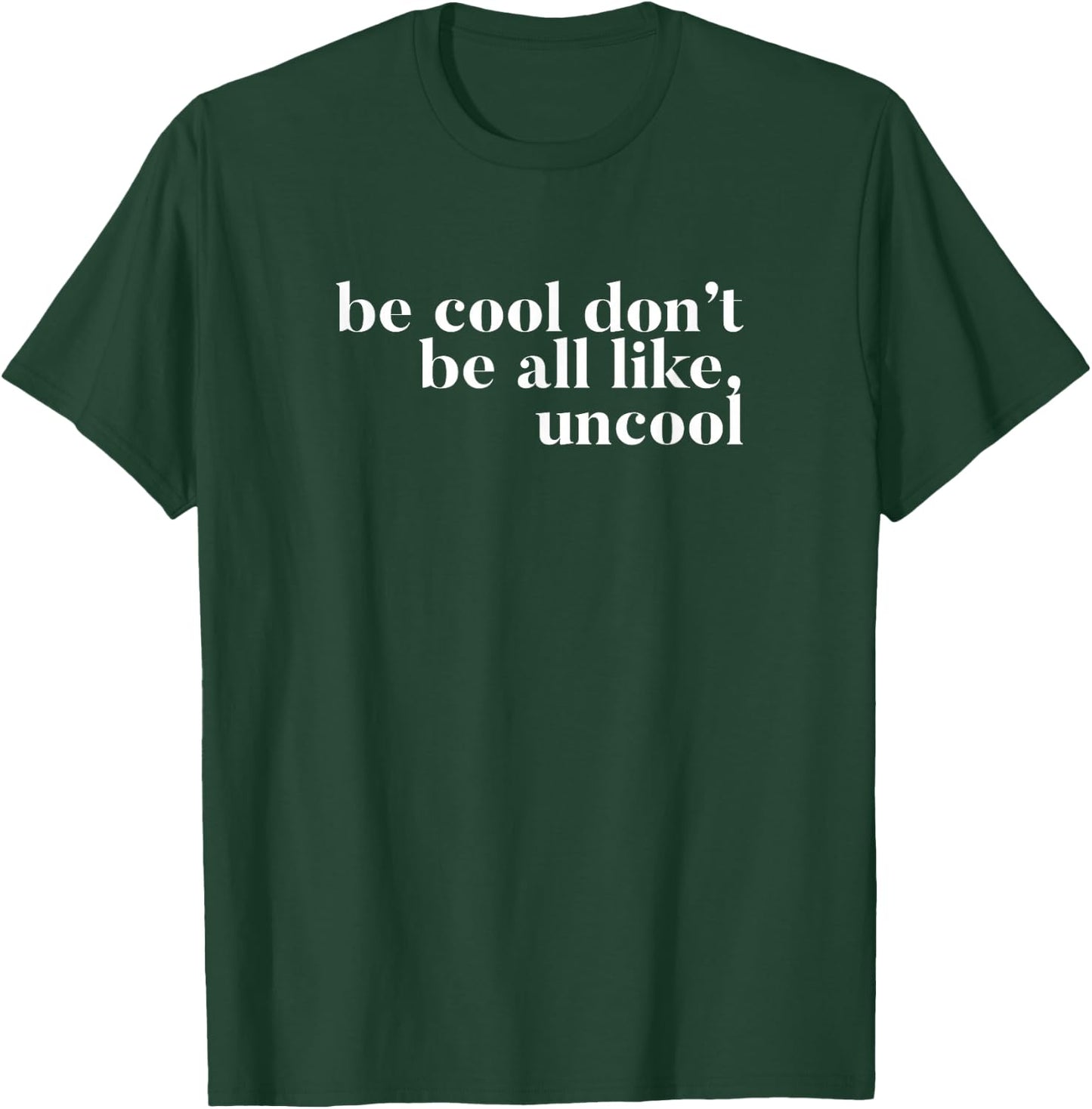 Be Cool don't be all like Uncool design T-Shirt - T-Shirt | Forest