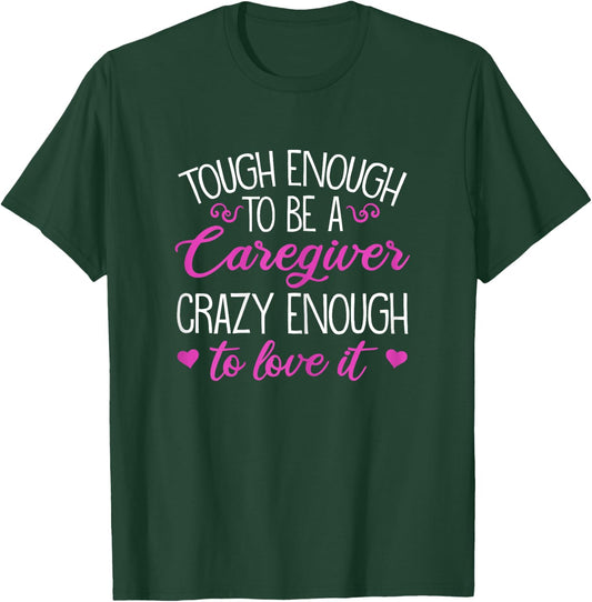 Funny Tough Enough To Be A Caregiver Crazy Enough To Love It T-Shirt - T-Shirt | Forest