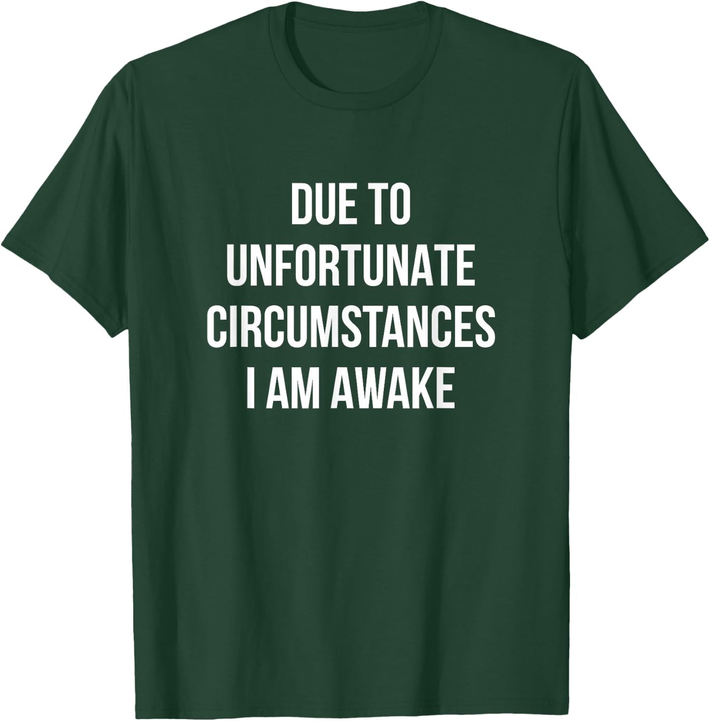 Due To Unfortunate Circumstances I Am Awake T-Shirt - T-Shirt | Forest