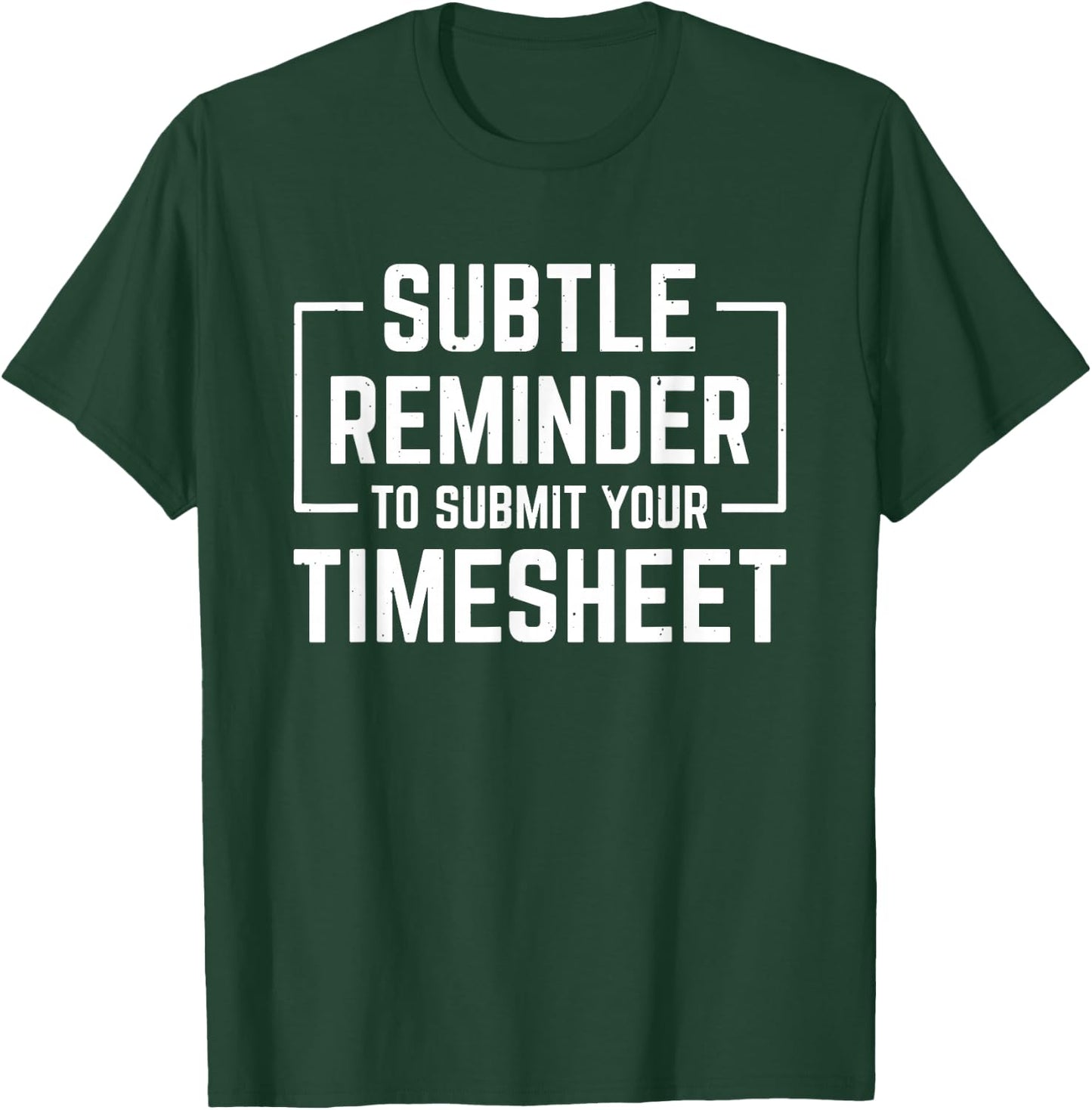 Subtle Reminder To Submit Your Timesheet T-Shirt - T-Shirt | Forest