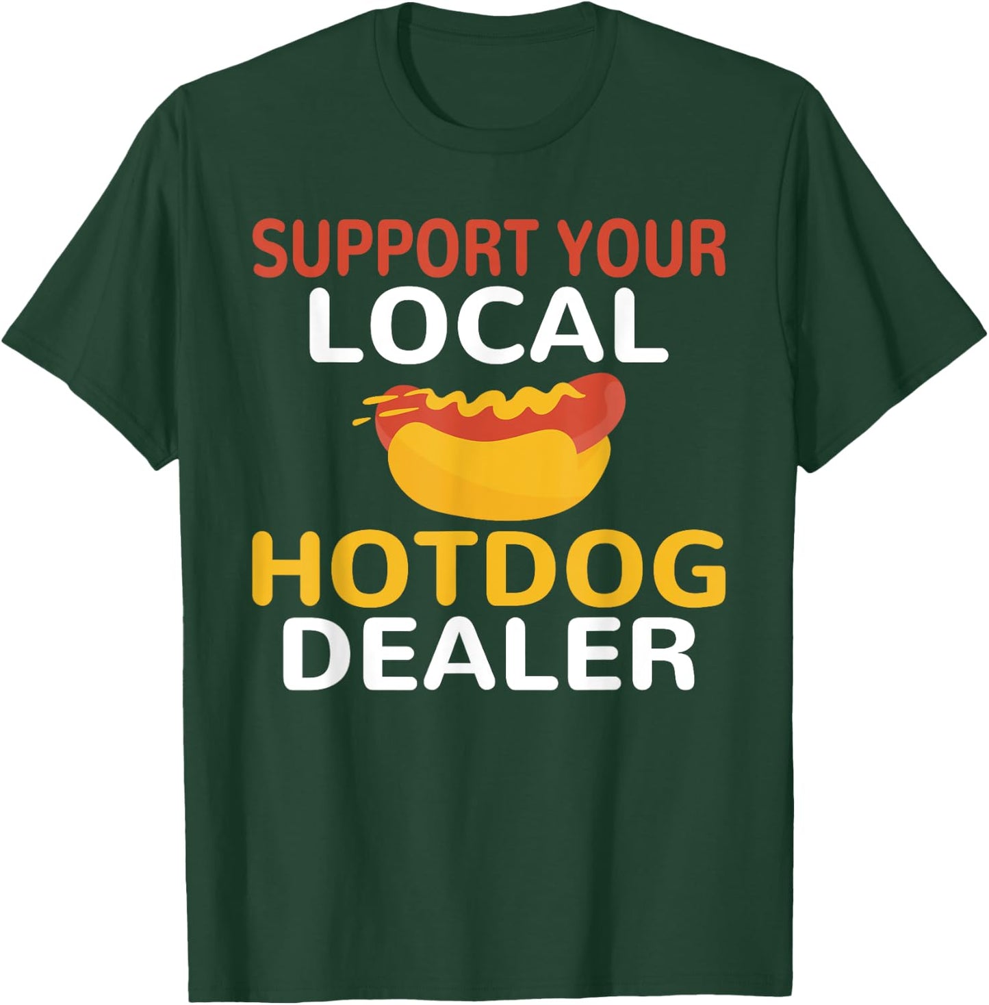 Support Your Local Hotdog Dealer Funny Hotdog Lover Men Women T-Shirt - T-Shirt | Forest