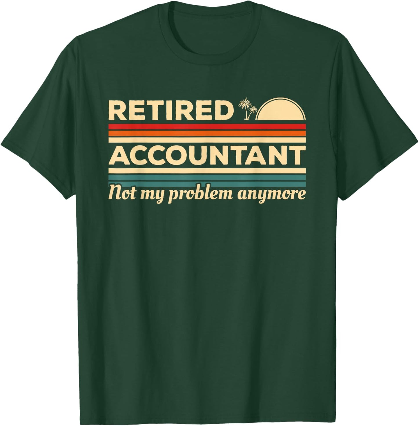 Retired Accountant Not My Problem Anymore Accounting CPA T-Shirt - T-Shirt | Forest