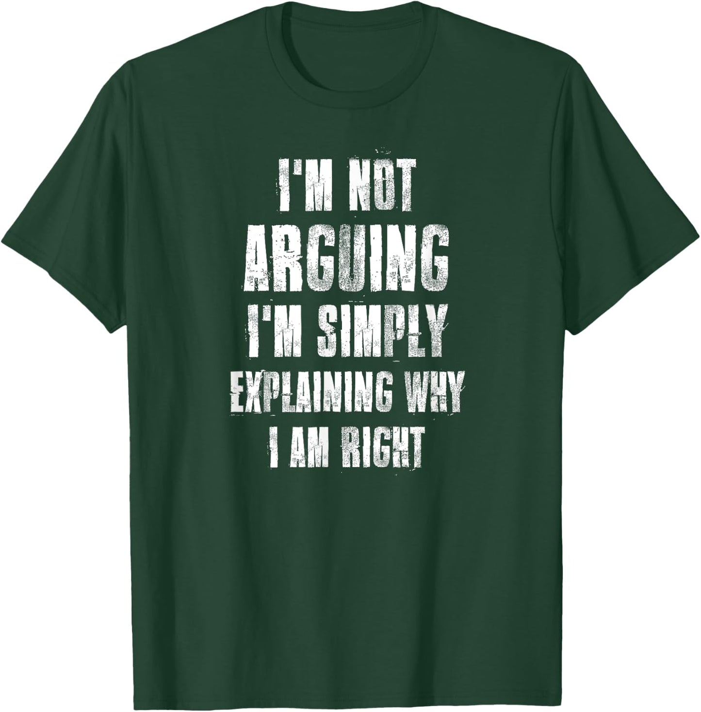 I'm Not Arguing I'm Simply Explaining Why I Am Right T-Shirt - T-Shirt | Forest