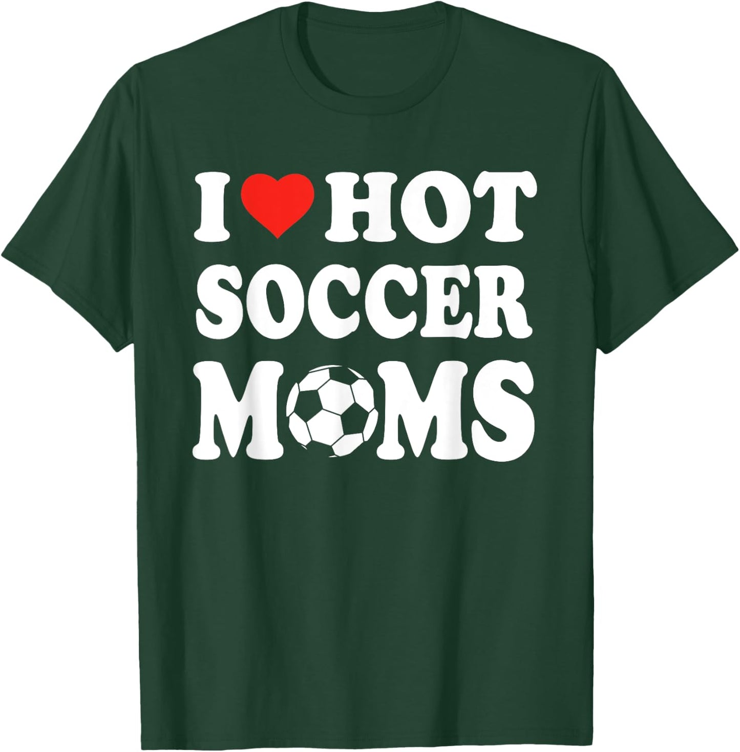 I Love Hot Soccer Moms Funny Sport Men Women Kid T-Shirt - T-Shirt | Forest
