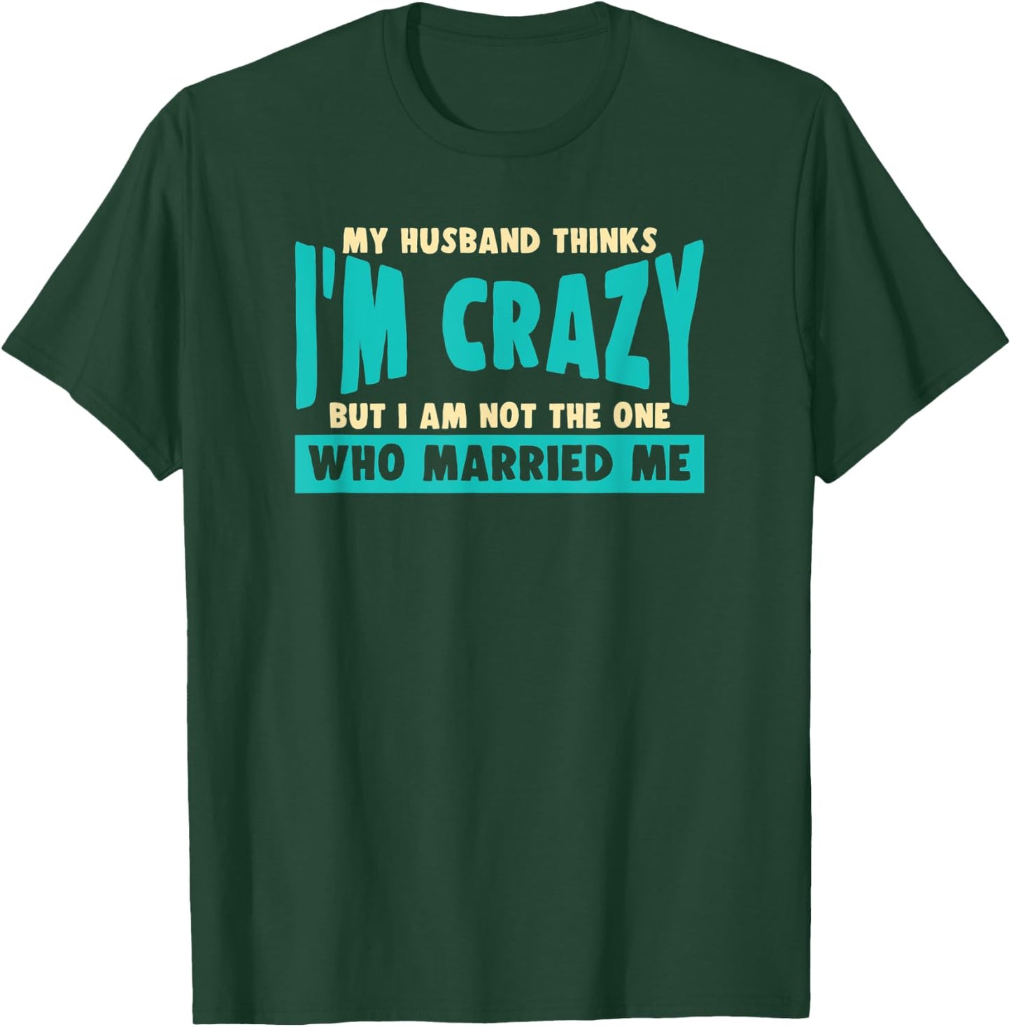 My Husband Thinks I’m Crazy - Funny Marriage Wedding T-Shirt - T-Shirt | Forest