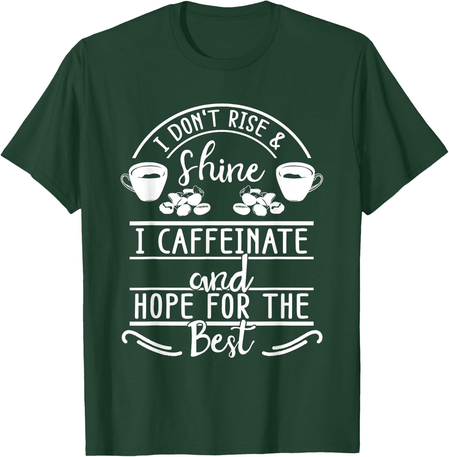 I Don't Rise And Shine I Caffeinate and Hope For The Best T-Shirt - T-Shirt | Forest