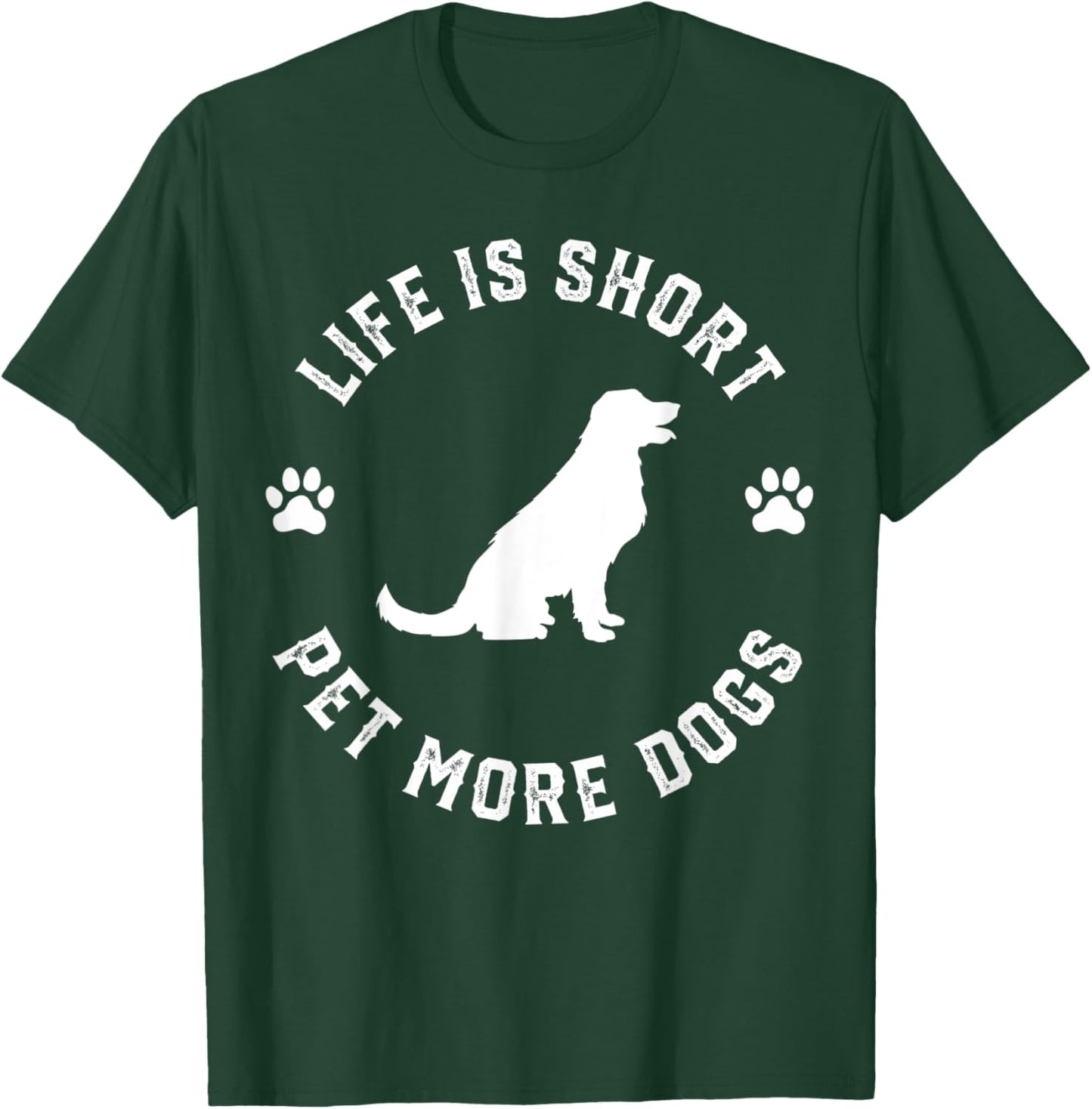Life is Short Pet More Dogs Lover Owner Dogoholic Pet Animal T-Shirt - T-Shirt | Forest