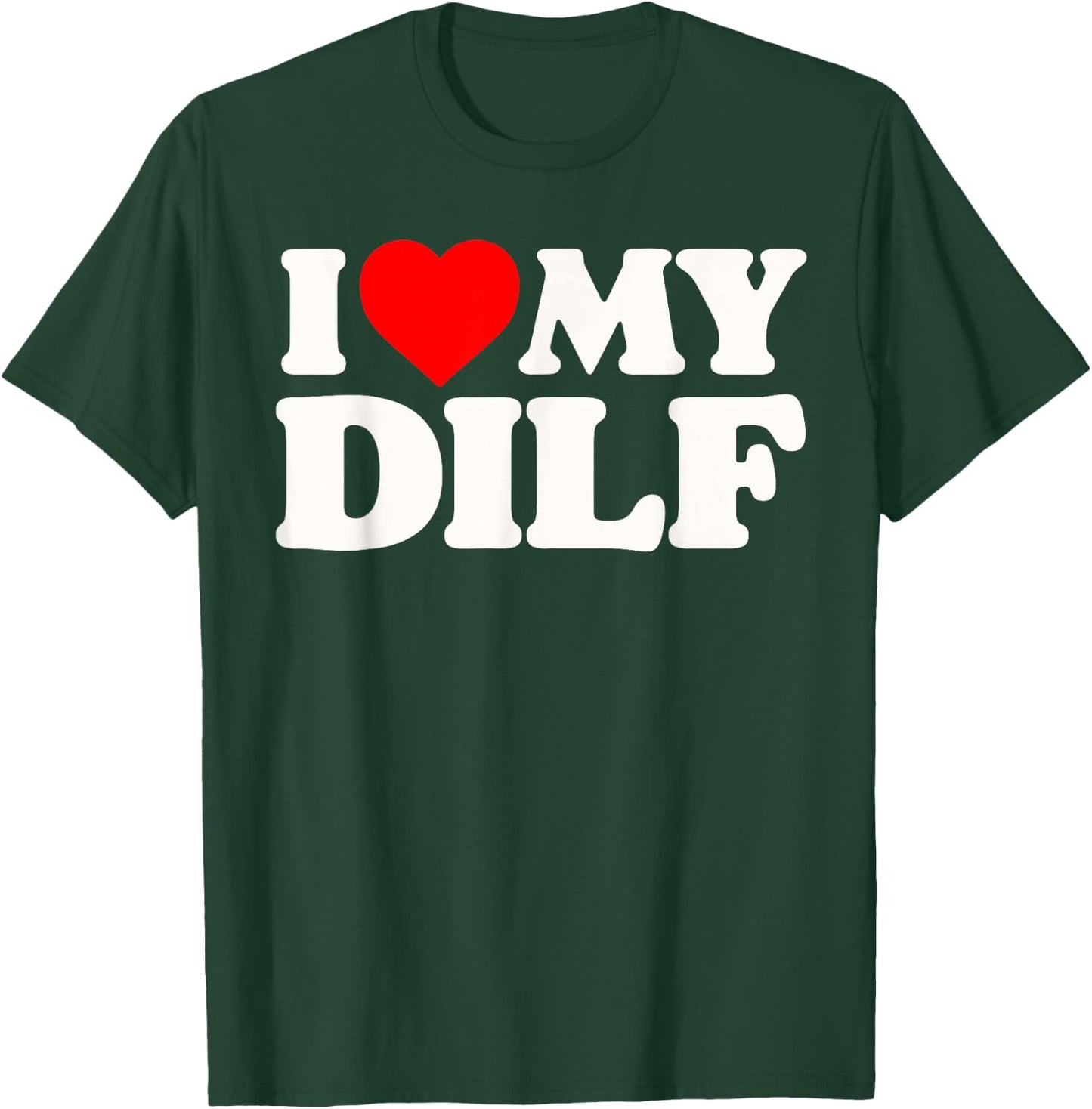 I Love My DILF! Funny Sexy Hot Dad Daddy Husband Crush Heart T-Shirt - T-Shirt | Forest